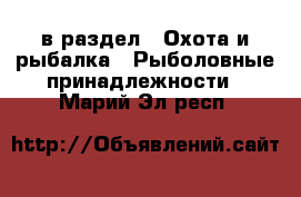  в раздел : Охота и рыбалка » Рыболовные принадлежности . Марий Эл респ.